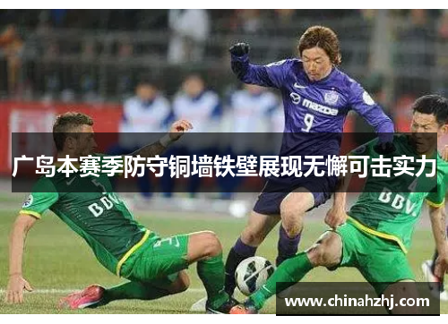 广岛本赛季防守铜墙铁壁展现无懈可击实力