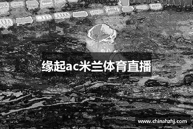 缘起ac米兰体育直播